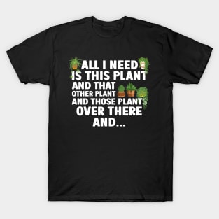 All I Need Is This Plant And That Other Plant Gardening T-Shirt